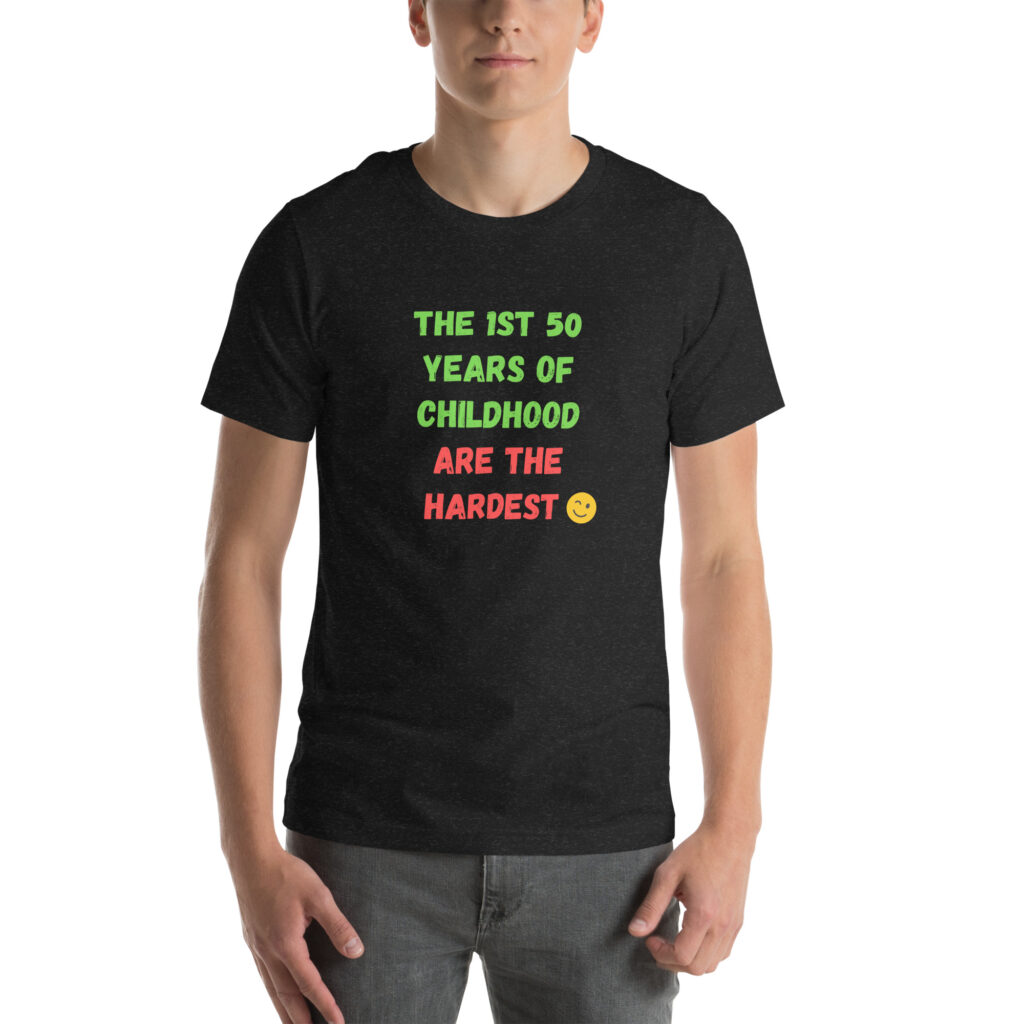 The First 50 Years of Childhood T-Shirt – Funny & Playful!